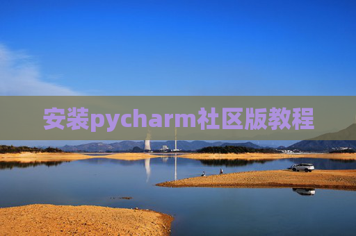 安装pycharm社区版教程 安装pycharm社区版教程